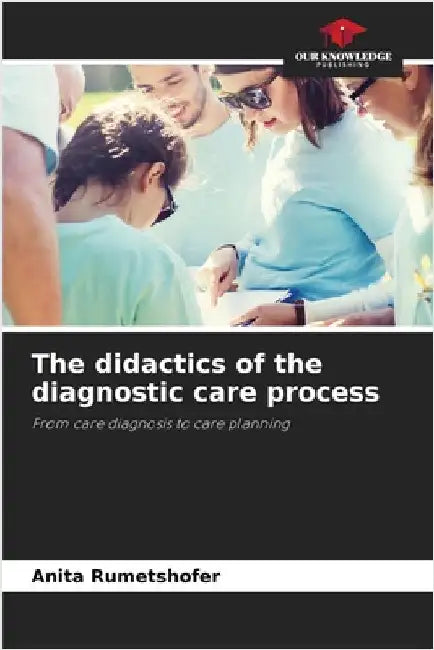 The didactics of the diagnostic care process by Rumetshofer, Anita