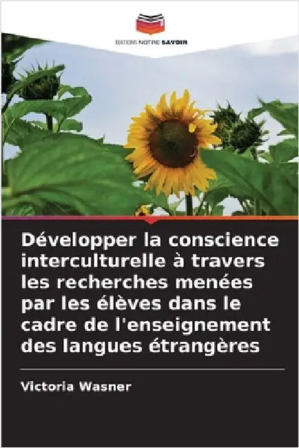 Développer la conscience interculturelle à travers les recherches menées par les élèves dans le cadre de l'enseignement des langues étrangères by Wasner, Victoria