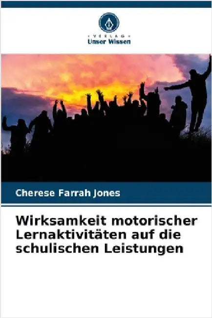 Wirksamkeit motorischer Lernaktivitäten auf die schulischen Leistungen by Jones, Cherese Farrah
