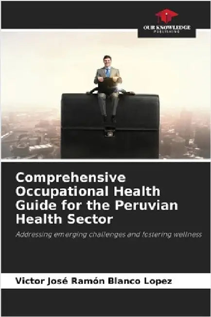 Comprehensive Occupational Health Guide for the Peruvian Health Sector by Victor José Ramón Blanco López