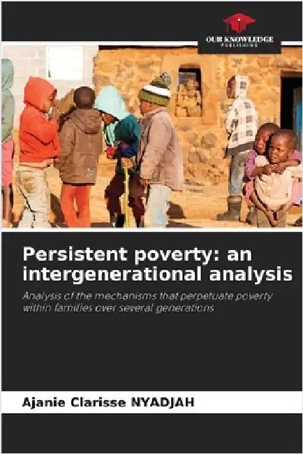 Persistent poverty: an intergenerational analysis by Nyadjah, Ajanie Clarisse