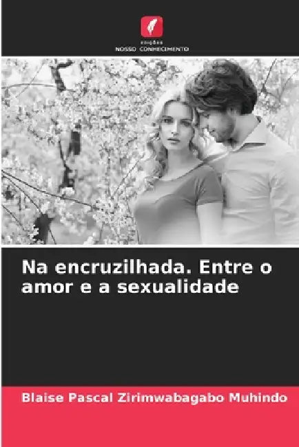 Na encruzilhada. Entre o amor e a sexualidade by Blaise Pascal Zirimwabagabo Muhindo