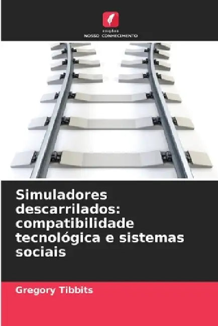 Simuladores descarrilados: compatibilidade tecnológica e sistemas sociais by Gregory Tibbits