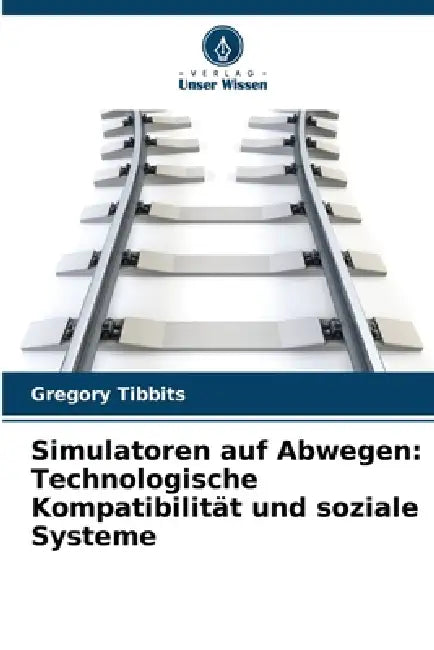 Simulatoren auf Abwegen: Technologische Kompatibilität und soziale Systeme by Gregory Tibbits