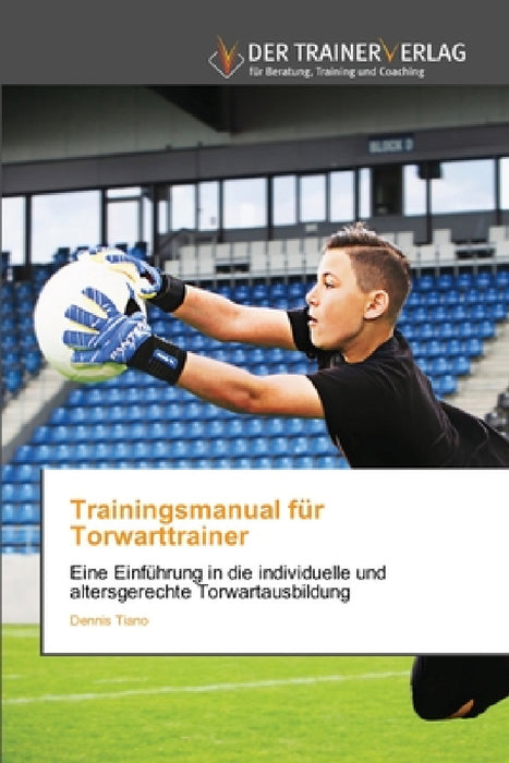 Trainingsmanual für Torwarttrainer by Dennis Tiano