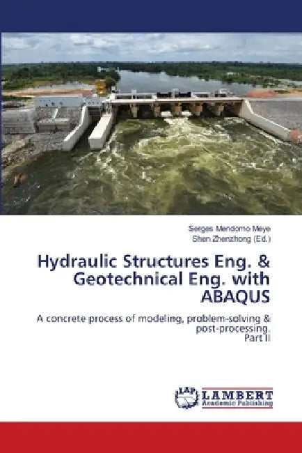 Hydraulic Structures Eng.  Geotechnical Eng. With Abaqus by Serges Mendomo Meye