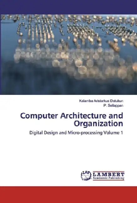 Computer Architecture and Organization by Kalamba Aristarkus Datukun