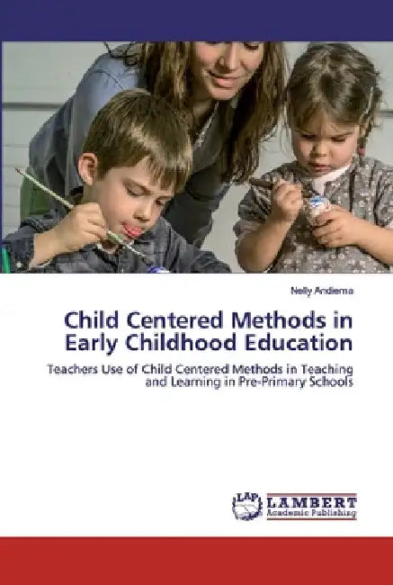 Child Centered Methods in Early Childhood Education by Nelly Andiema
