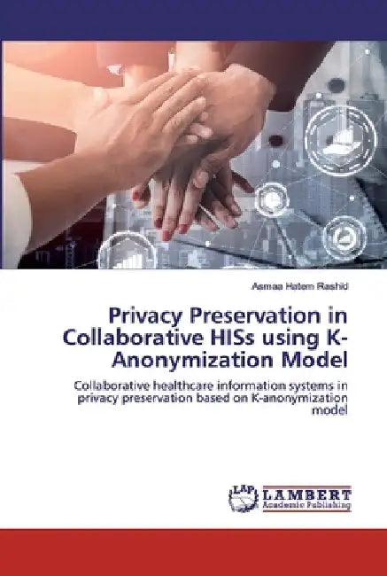Privacy Preservation in Collaborative HISs using K-Anonymization Model by Asmaa Hatem Rashid