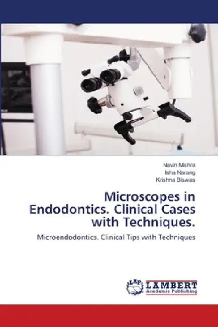 Microscopes in Endodontics. Clinical Cases with Techniques. by Navin Mishra