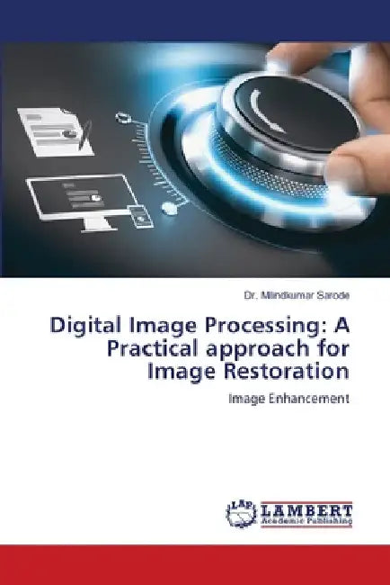 Digital Image Processing: A Practical approach for Image Restoration by Milindkumar Sarode