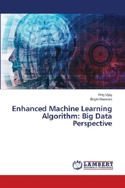 Enhanced Machine Learning Algorithm: Big Data Perspective by Prity Vijay