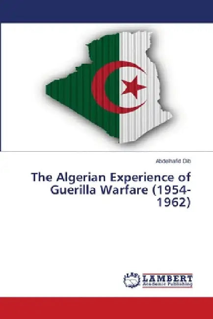 The Algerian Experience of Guerilla Warfare (1954-1962) by Abdelhafid Dib