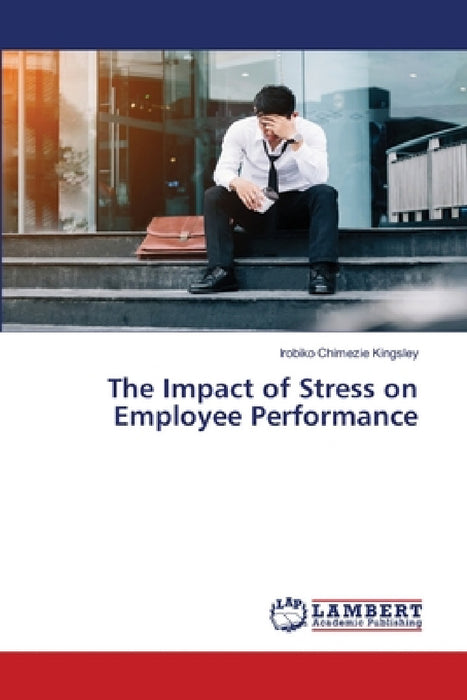 The Impact of Stress on Employee Performance by Irobiko Chimezie Kingsley
