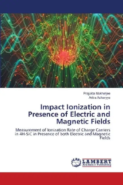 Impact Ionization in Presence of Electric and Magnetic Fields by Prajukta Mukherjee