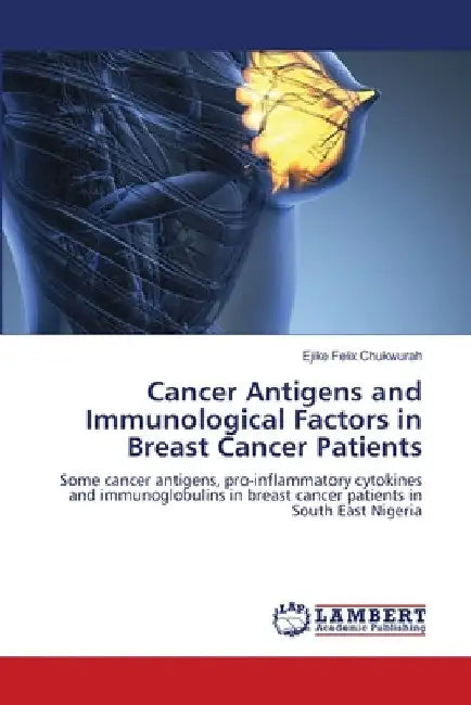 Cancer Antigens and Immunological Factors in Breast Cancer Patients by Ejike Felix Chukwurah