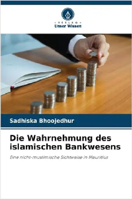 Die Wahrnehmung des islamischen Bankwesens by Sadhiska Bhoojedhur