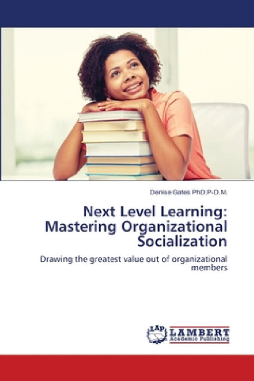 Next Level Learning: Mastering Organizational Socialization by P-D M. Denise Gates