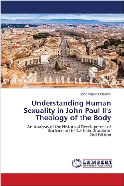 Understanding Human Sexuality in John Paul II's Theology of the Body by Odeyemi, John Segun