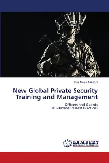 New Global Private Security Training and Management by Pius Masai Mwachi