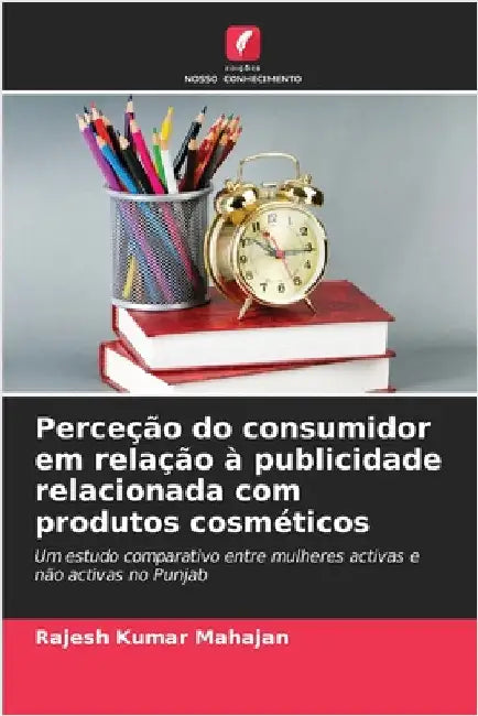 Perceção do consumidor em relação à publicidade relacionada com produtos cosméticos by Mahajan, Rajesh Kumar