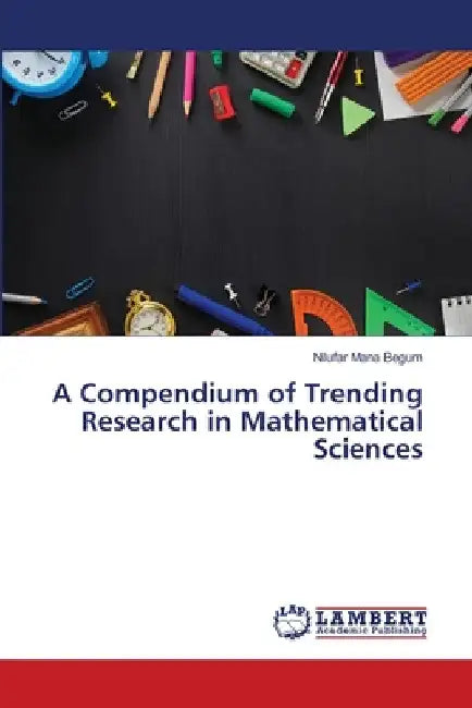 A Compendium of Trending Research in Mathematical Sciences by Nilufar Mana Begum