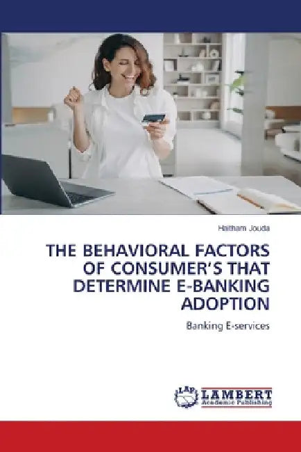 The Behavioral Factors of Consumer's That Determine E-Banking Adoption by Haitham Jouda