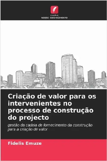 Criação de valor para os intervenientes no processo de construção do projecto by Emuze, Fidelis