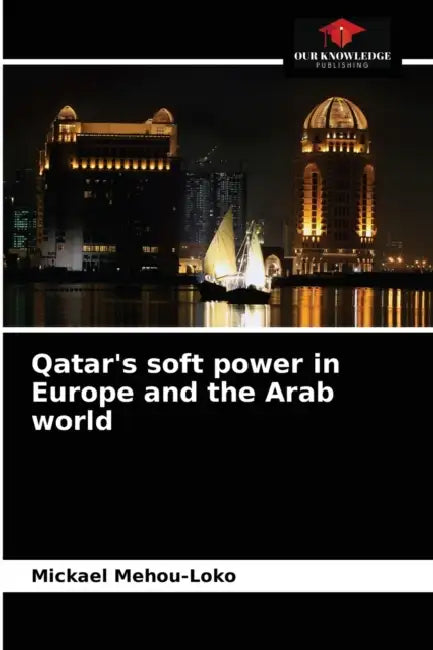 Qatar's soft power in Europe and the Arab world by Mickael Mehou-Loko