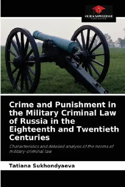 Crime and Punishment in the Military Criminal Law of Russia in the Eighteenth and Twentieth Centuries by Tatiana Sukhondyaeva