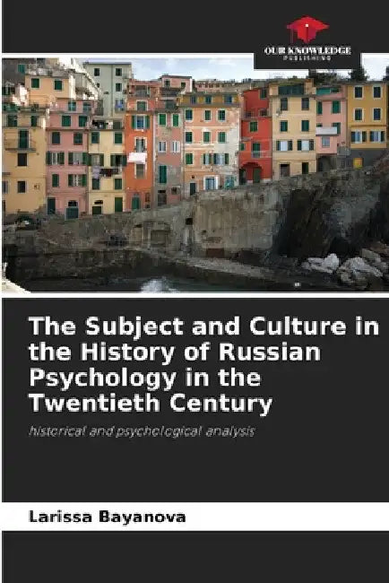 The Subject and Culture in the History of Russian Psychology in the Twentieth Century by Larissa Bayanova