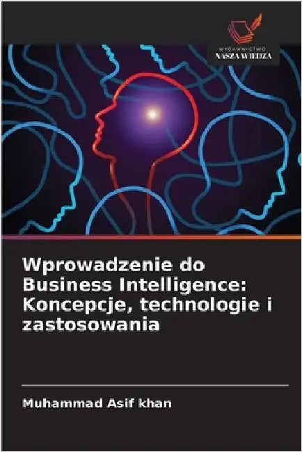 Wprowadzenie do Business Intelligence: Koncepcje, technologie i zastosowania by Muhammad Asif Khan