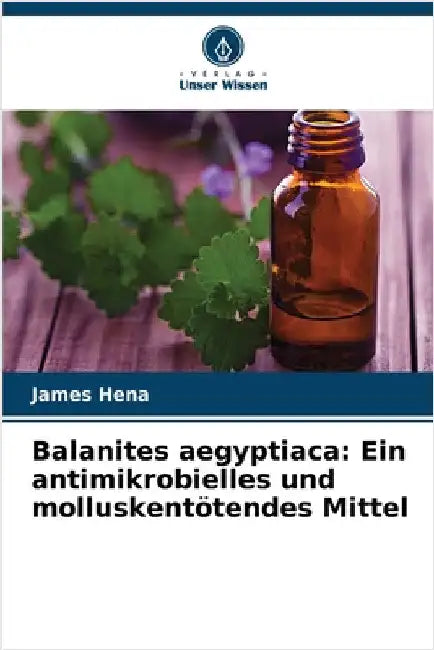 Balanites aegyptiaca: Ein antimikrobielles und molluskentötendes Mittel by James Hena