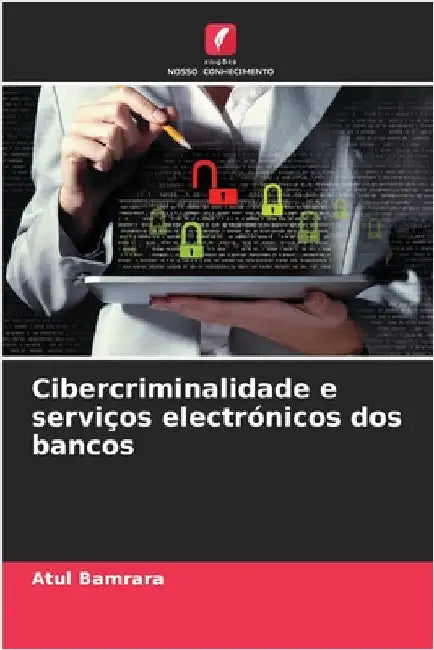 Cibercriminalidade e serviços electrónicos dos bancos by Bamrara, Atul