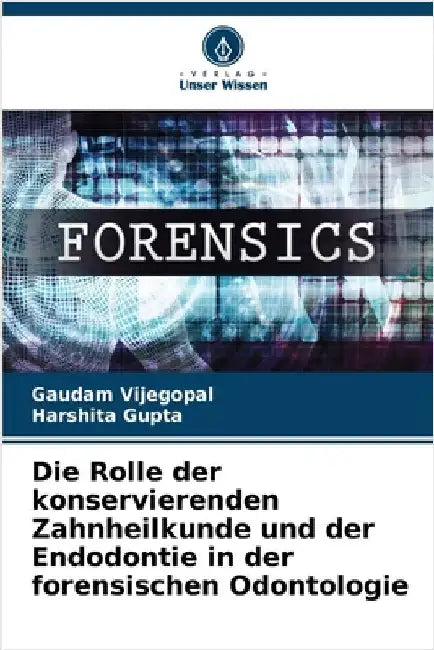 Die Rolle der konservierenden Zahnheilkunde und der Endodontie in der forensischen Odontologie by Vijegopal, Gaudam