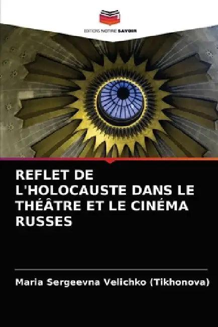 Reflet de l'Holocauste Dans Le Théâtre Et Le Cinéma Russes by Maria Sergeevna Velichko (Tikhonova)