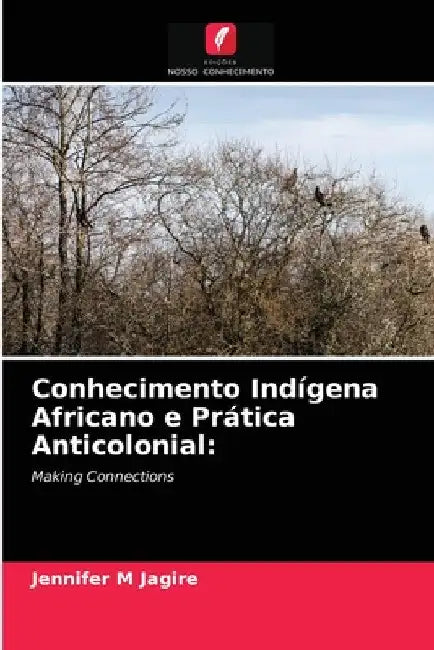 Conhecimento Indígena Africano e Prática Anticolonial by Jennifer M. Jagire