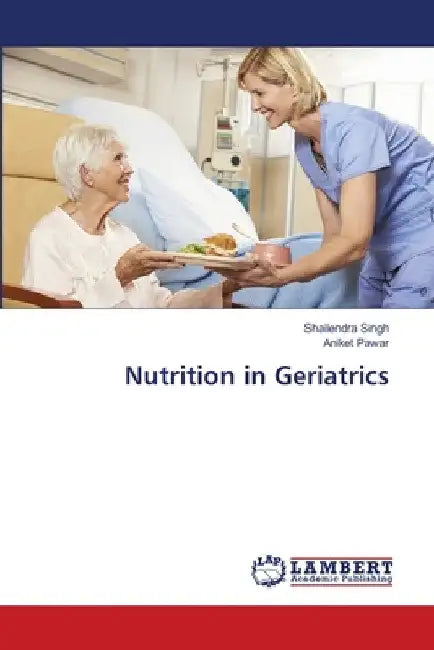 Nutrition in Geriatrics by Shailendra Singh