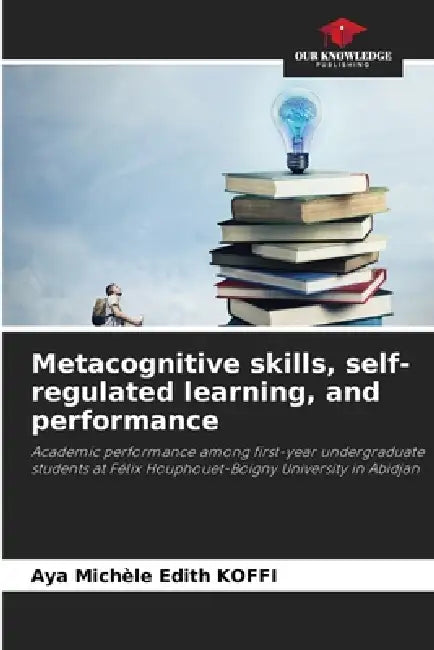 Metacognitive skills, self-regulated learning, and performance by Aya Michèle Edith Koffi