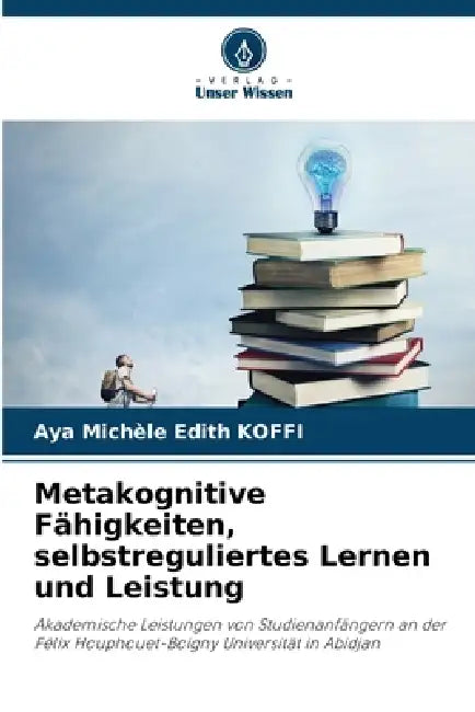 Metakognitive Fähigkeiten, selbstreguliertes Lernen und Leistung by Aya Michèle Edith Koffi