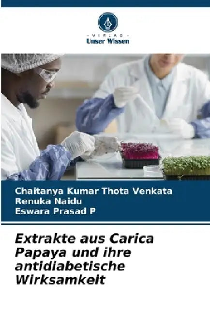 Extrakte aus Carica Papaya und ihre antidiabetische Wirksamkeit by Chaitanya Kumar Thota Venkata, Renuka Naidu, Eswara Prasad P