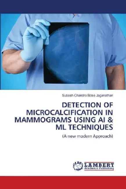 Detection of Microcalcification in Mammograms Using AI & ML Techniques by Subash Chandra Bose Jaganathan