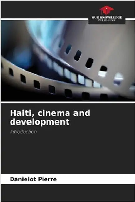 Haiti, cinema and development by Pierre, Danielot