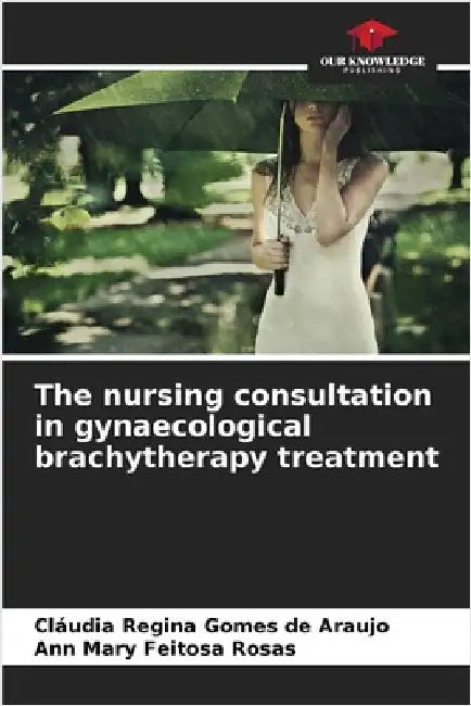 The nursing consultation in gynaecological brachytherapy treatment by Cláudia Regina Gomes de Araujo