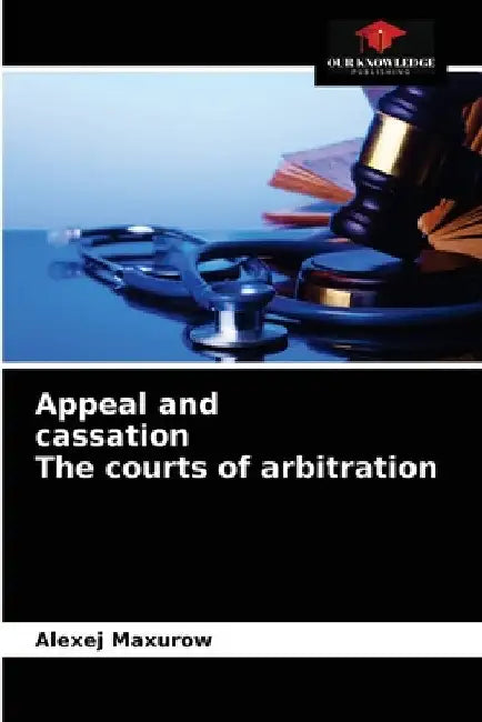 Appeal and cassation The courts of arbitration by Alexej Maxurow