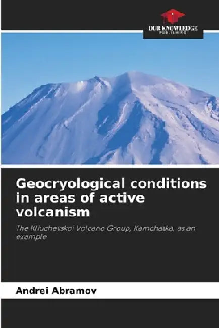 Geocryological conditions in areas of active volcanism by Andrei Abramov