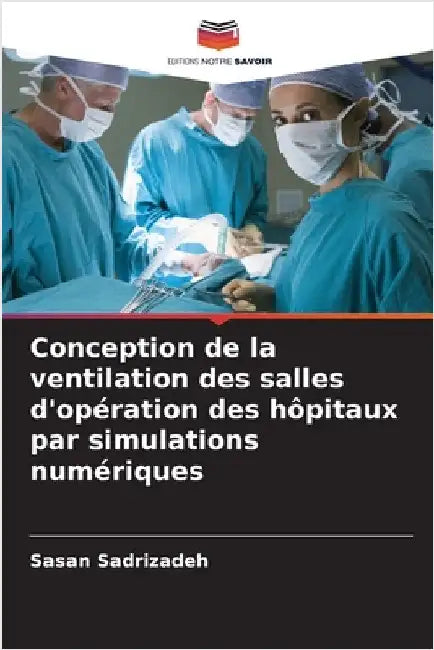 Conception de la ventilation des salles d'opération des hôpitaux par simulations numériques by Sadrizadeh, Sasan