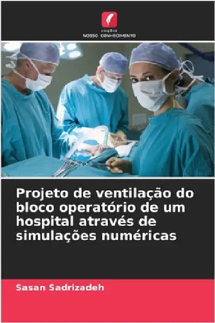 Projeto de ventilação do bloco operatório de um hospital através de simulações numéricas by Sadrizadeh, Sasan
