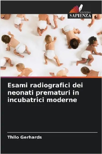 Esami radiografici dei neonati prematuri in incubatrici moderne by Gerhards, Thilo