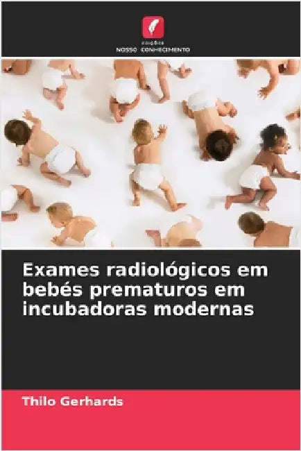 Exames radiológicos em bebés prematuros em incubadoras modernas by Gerhards, Thilo